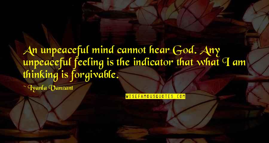 Iyanla Vanzant Quotes By Iyanla Vanzant: An unpeaceful mind cannot hear God. Any unpeaceful