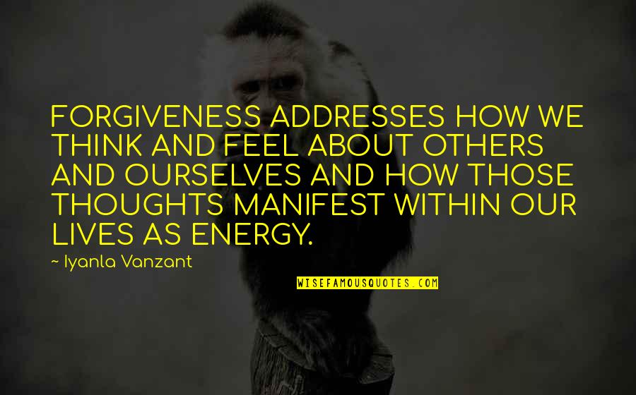Iyanla Vanzant Quotes By Iyanla Vanzant: FORGIVENESS ADDRESSES HOW WE THINK AND FEEL ABOUT