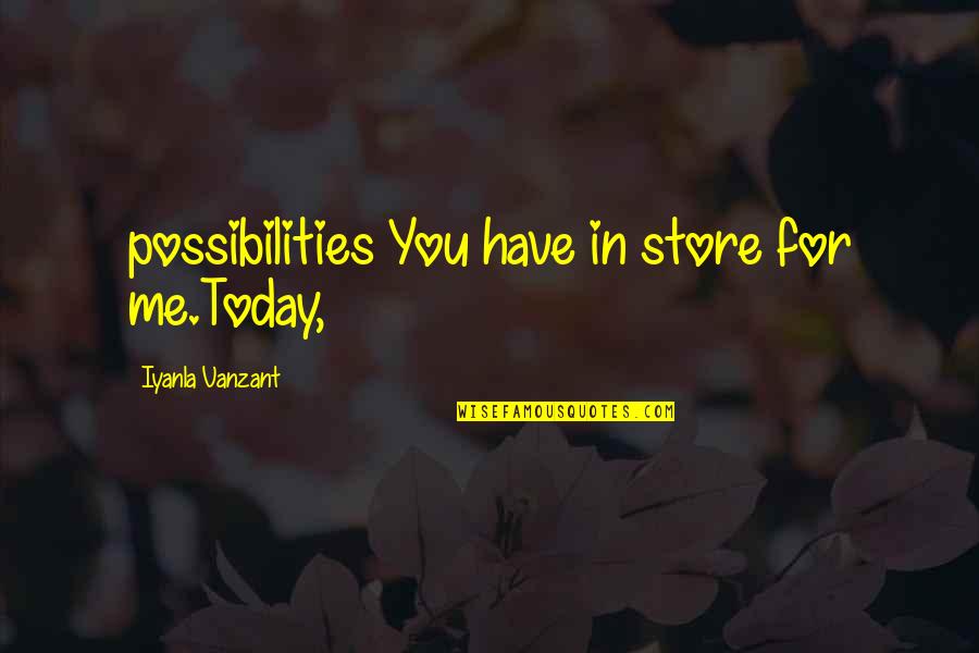 Iyanla Vanzant Quotes By Iyanla Vanzant: possibilities You have in store for me.Today,