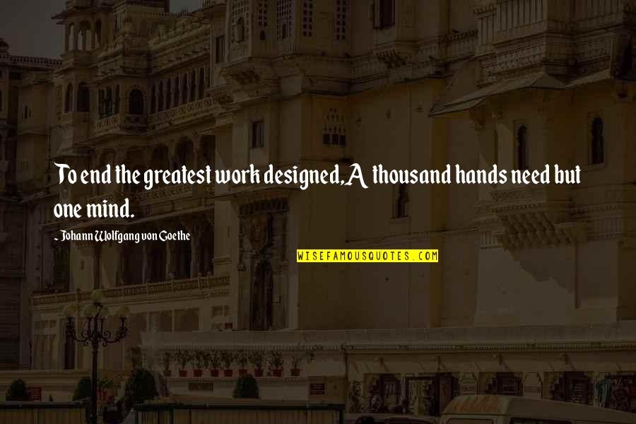 Iyanna Jones Quotes By Johann Wolfgang Von Goethe: To end the greatest work designed,A thousand hands Iyanna Jones Quotes By Johann Wolfgang Von Goethe: To end the greatest work designed,A thousand hands