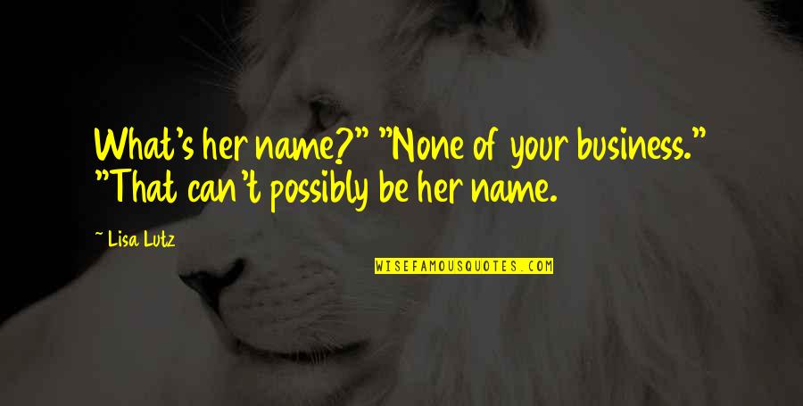 Iyanna Jones Quotes By Lisa Lutz: What's her name?" "None of your business." "That