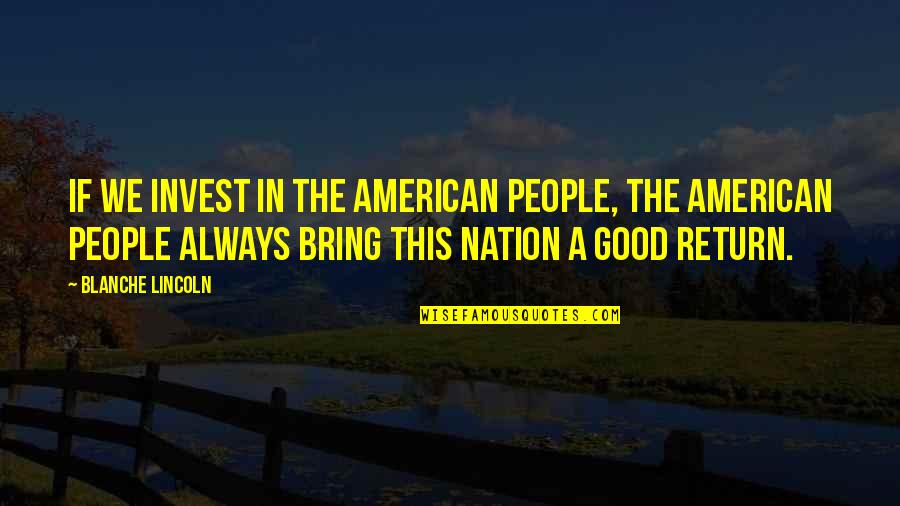 Iyde Quotes By Blanche Lincoln: If we invest in the American people, the Iyde Quotes By Blanche Lincoln: If we invest in the American people, the