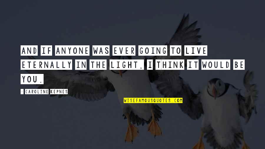 Iyelik Eki Quotes By Caroline Kepnes: and if anyone was ever going to live Iyelik Eki Quotes By Caroline Kepnes: and if anyone was ever going to live
