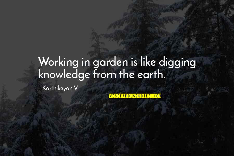 Iyelik Eki Quotes By Karthikeyan V: Working in garden is like digging knowledge from Iyelik Eki Quotes By Karthikeyan V: Working in garden is like digging knowledge from