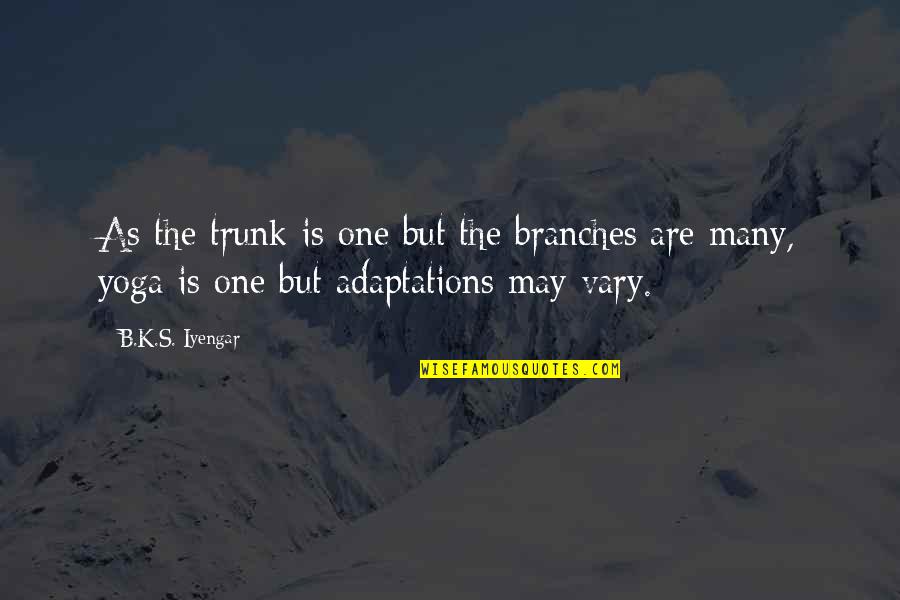 Iyengar Quotes By B.K.S. Iyengar: As the trunk is one but the branches Iyengar Quotes By B.K.S. Iyengar: As the trunk is one but the branches