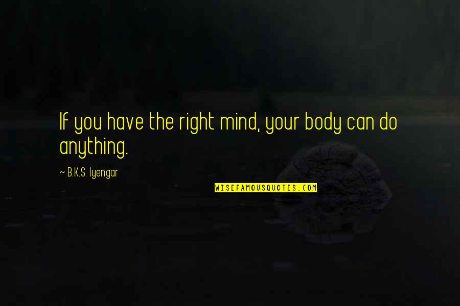 Iyengar Quotes By B.K.S. Iyengar: If you have the right mind, your body Iyengar Quotes By B.K.S. Iyengar: If you have the right mind, your body