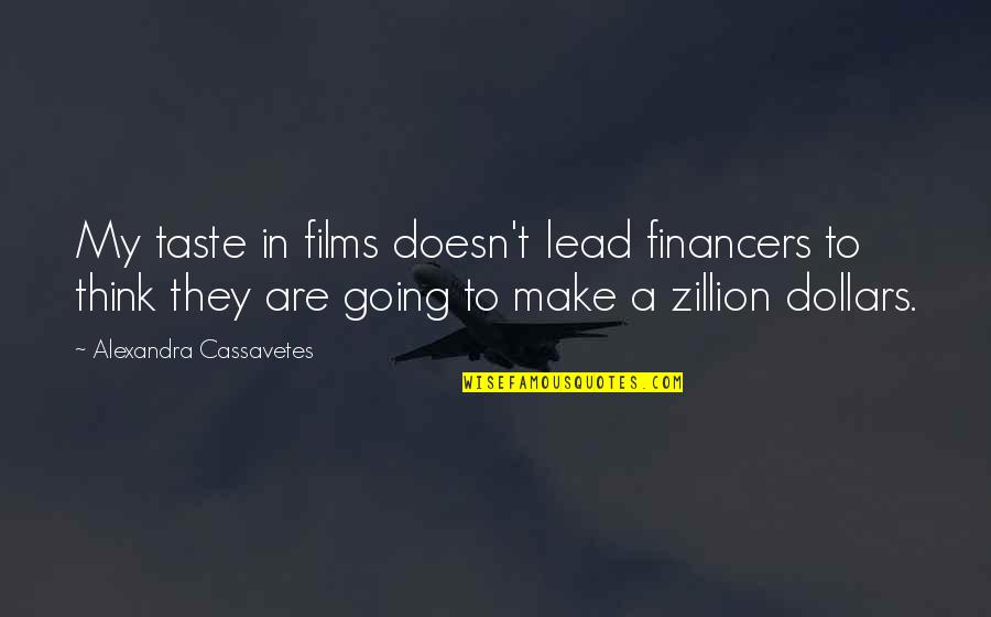 Iyer Md Quotes By Alexandra Cassavetes: My taste in films doesn't lead financers to Iyer Md Quotes By Alexandra Cassavetes: My taste in films doesn't lead financers to