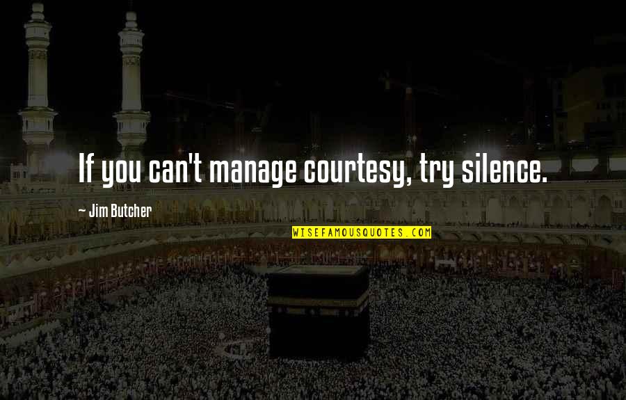 Iyer Md Quotes By Jim Butcher: If you can't manage courtesy, try silence. Iyer Md Quotes By Jim Butcher: If you can't manage courtesy, try silence.