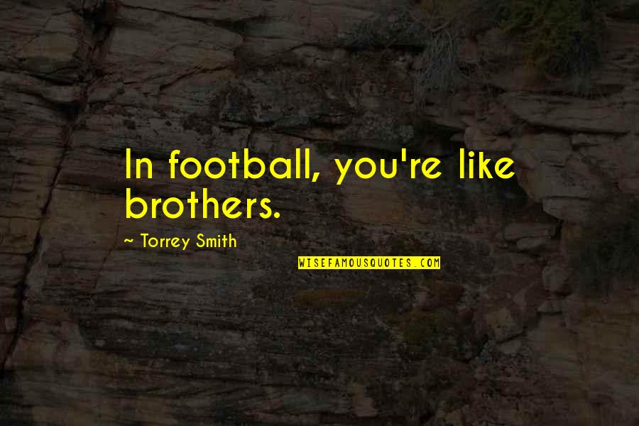 Iyer Md Quotes By Torrey Smith: In football, you're like brothers. Iyer Md Quotes By Torrey Smith: In football, you're like brothers.