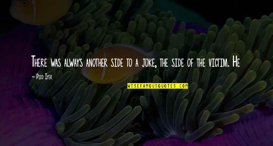 Iyer Quotes By Pico Iyer: There was always another side to a joke,