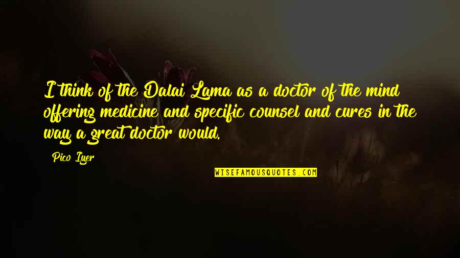 Iyer Quotes By Pico Iyer: I think of the Dalai Lama as a