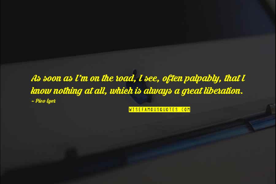 Iyer Quotes By Pico Iyer: As soon as I'm on the road, I