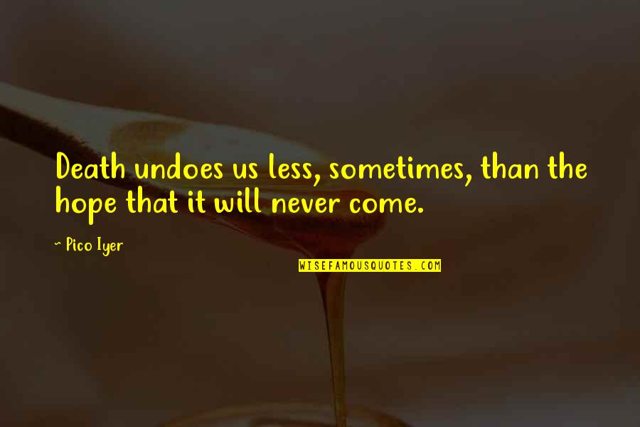 Iyer Quotes By Pico Iyer: Death undoes us less, sometimes, than the hope