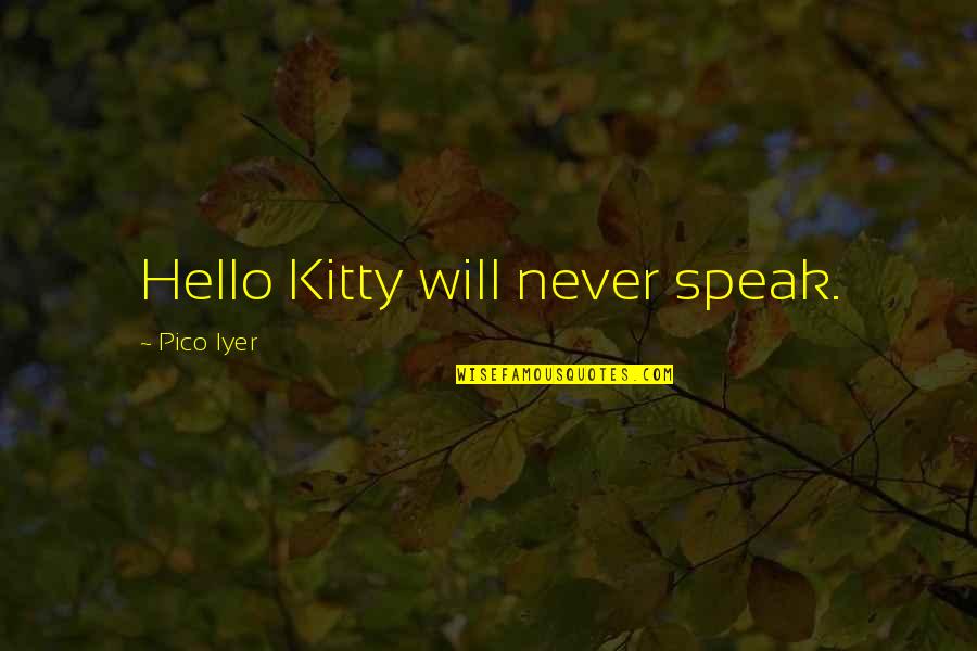Iyer Quotes By Pico Iyer: Hello Kitty will never speak.