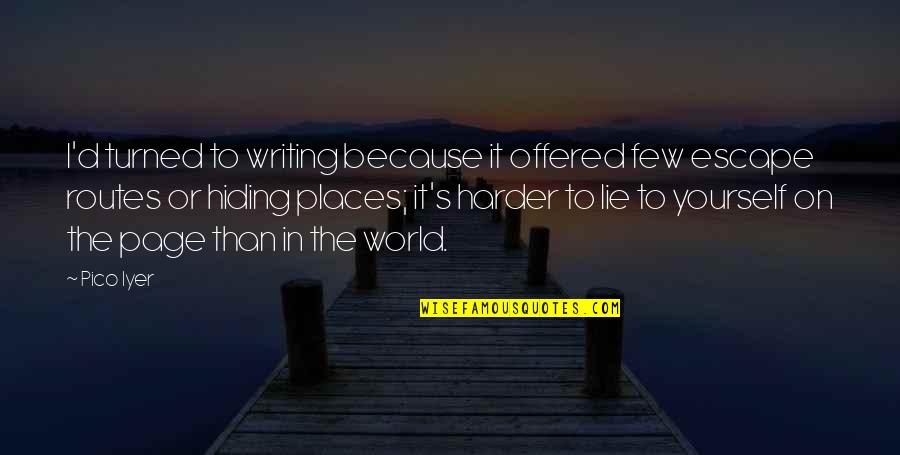 Iyer Quotes By Pico Iyer: I'd turned to writing because it offered few