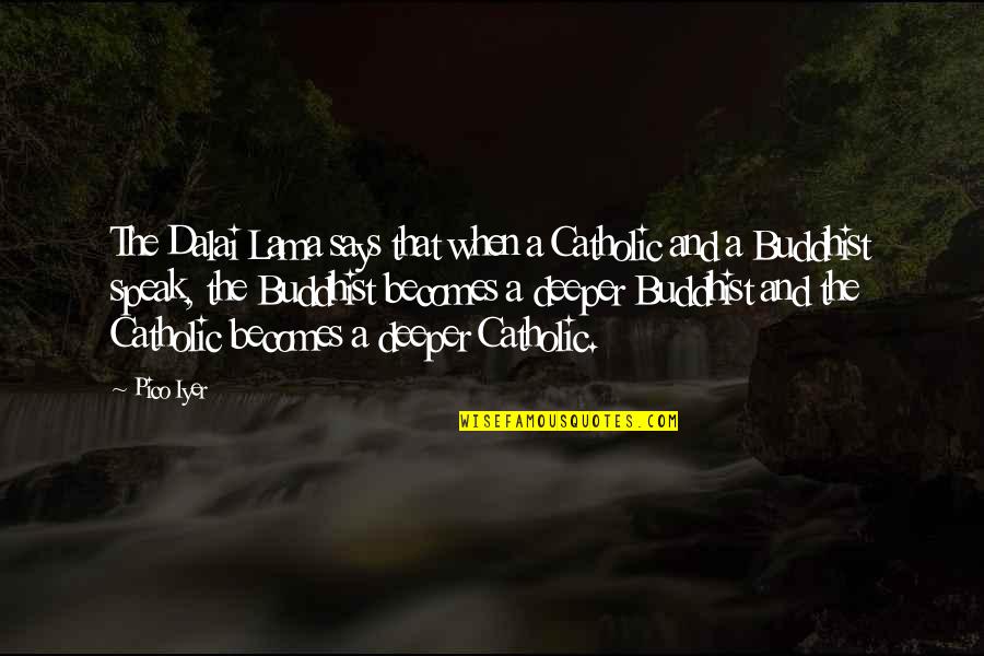 Iyer Quotes By Pico Iyer: The Dalai Lama says that when a Catholic