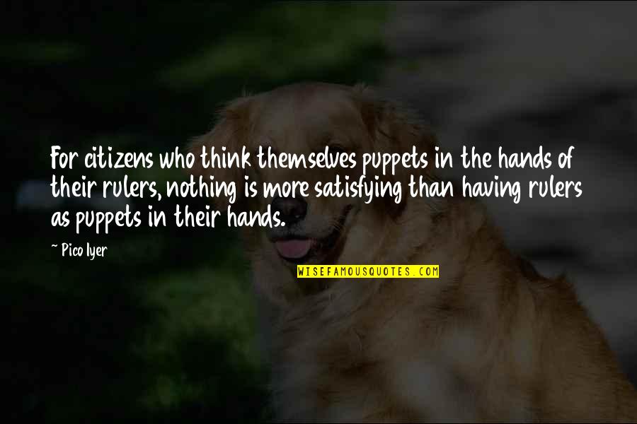 Iyer Quotes By Pico Iyer: For citizens who think themselves puppets in the