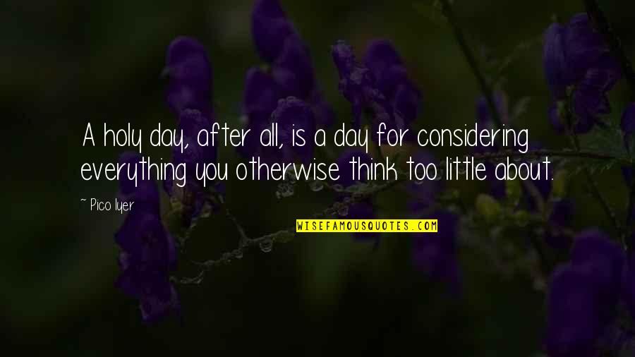 Iyer Quotes By Pico Iyer: A holy day, after all, is a day