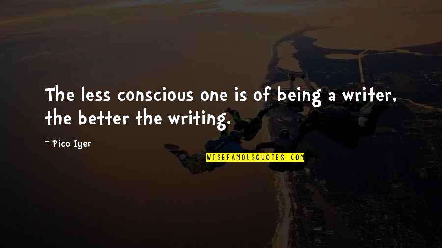 Iyer Quotes By Pico Iyer: The less conscious one is of being a