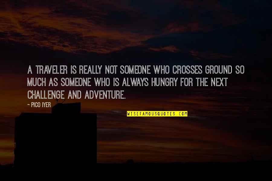 Iyer Quotes By Pico Iyer: A traveler is really not someone who crosses
