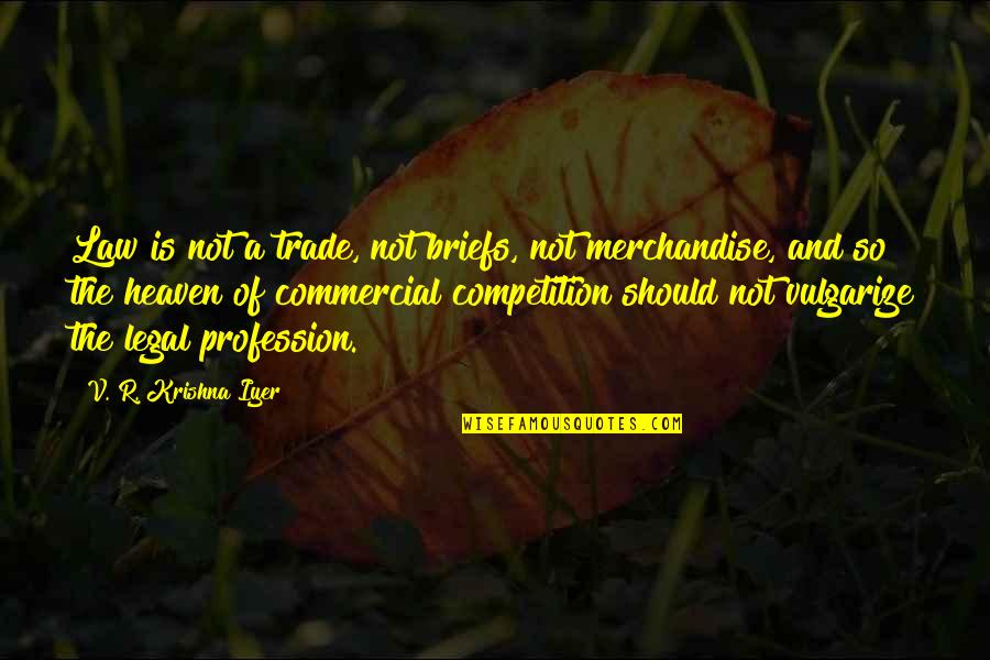 Iyer Quotes By V. R. Krishna Iyer: Law is not a trade, not briefs, not