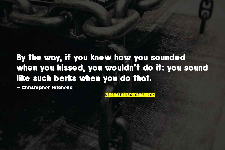 Iyers Quotes By Christopher Hitchens: By the way, if you knew how you