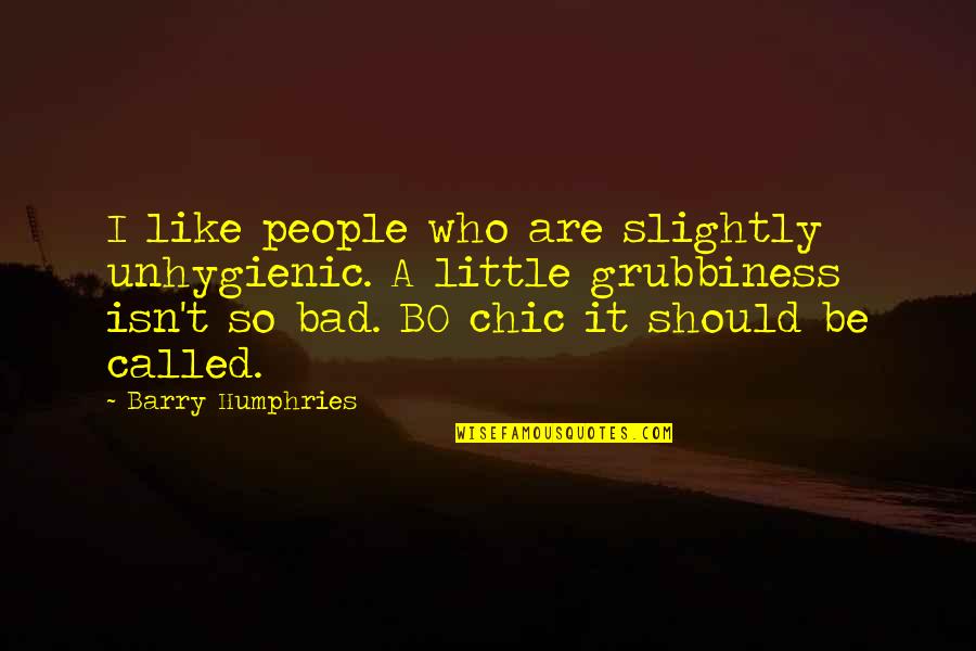 Iyi Quotes By Barry Humphries: I like people who are slightly unhygienic. A