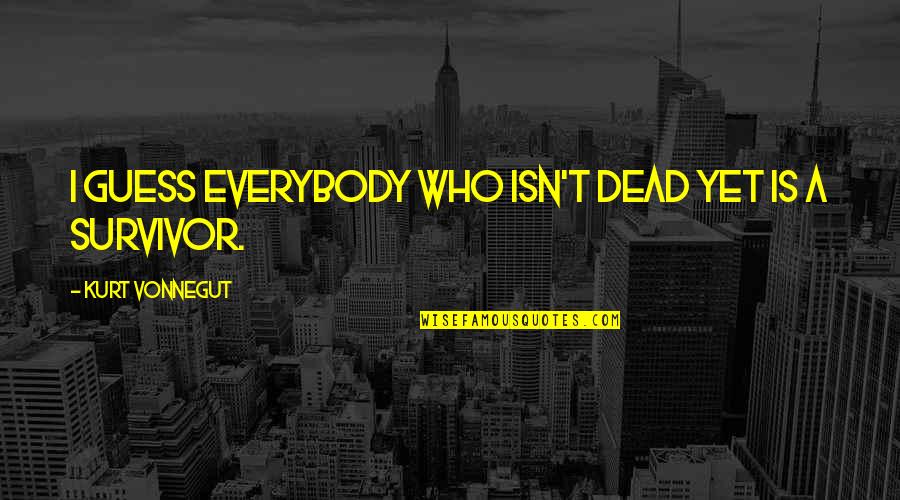 Iyi Quotes By Kurt Vonnegut: I guess everybody who isn't dead yet is