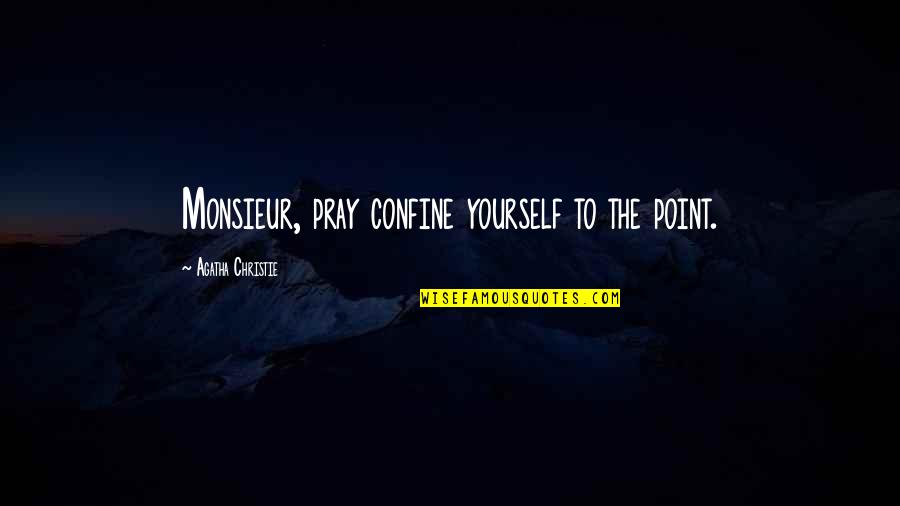 Iyice Derine Quotes By Agatha Christie: Monsieur, pray confine yourself to the point.