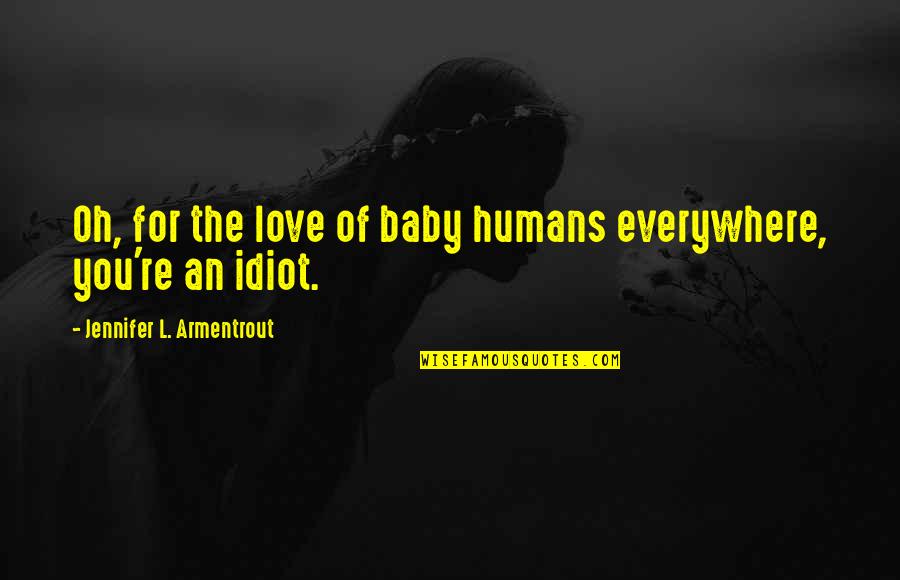 Iyilikder Quotes By Jennifer L. Armentrout: Oh, for the love of baby humans everywhere,