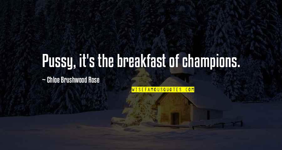 Iyilikler Quotes By Chloe Brushwood Rose: Pussy, it's the breakfast of champions. Iyilikler Quotes By Chloe Brushwood Rose: Pussy, it's the breakfast of champions.