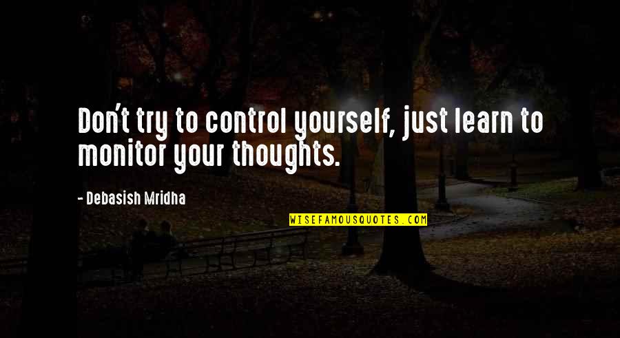 Iyimser Sozler Quotes By Debasish Mridha: Don't try to control yourself, just learn to Iyimser Sozler Quotes By Debasish Mridha: Don't try to control yourself, just learn to