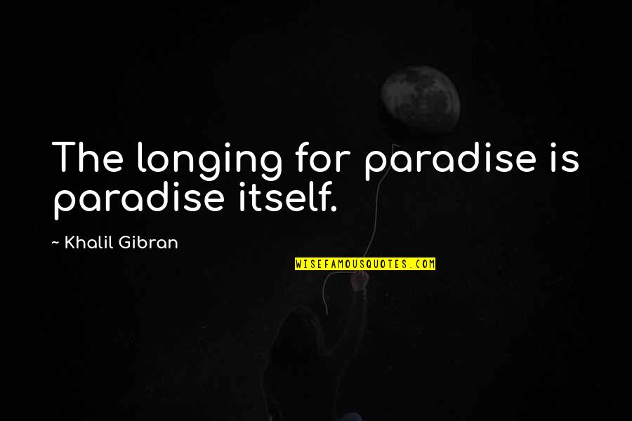 Iyimser Sozler Quotes By Khalil Gibran: The longing for paradise is paradise itself. Iyimser Sozler Quotes By Khalil Gibran: The longing for paradise is paradise itself.