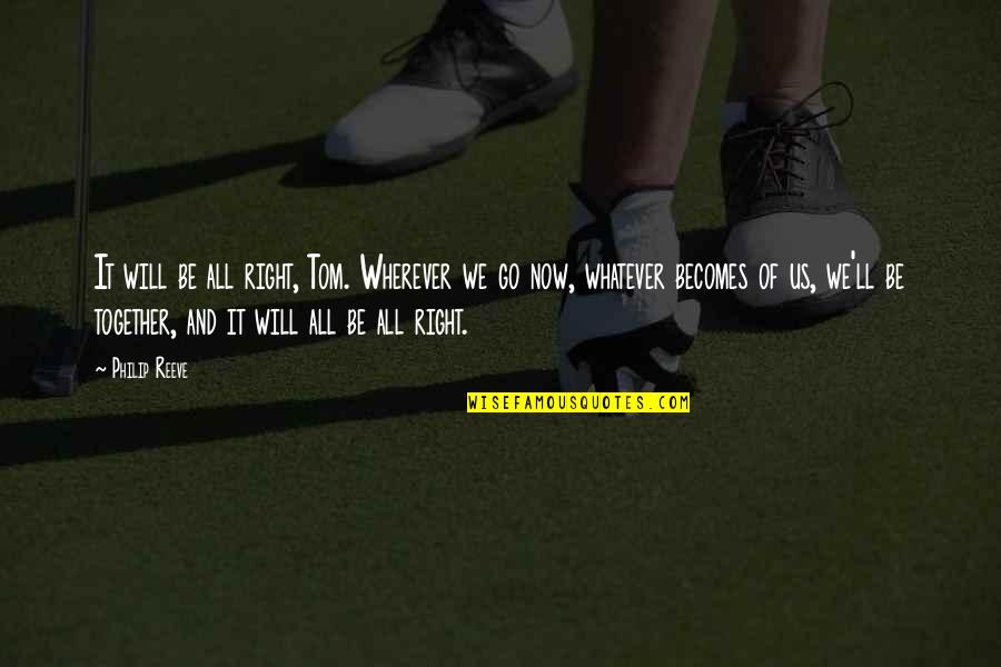 Iyimser Sozler Quotes By Philip Reeve: It will be all right, Tom. Wherever we Iyimser Sozler Quotes By Philip Reeve: It will be all right, Tom. Wherever we