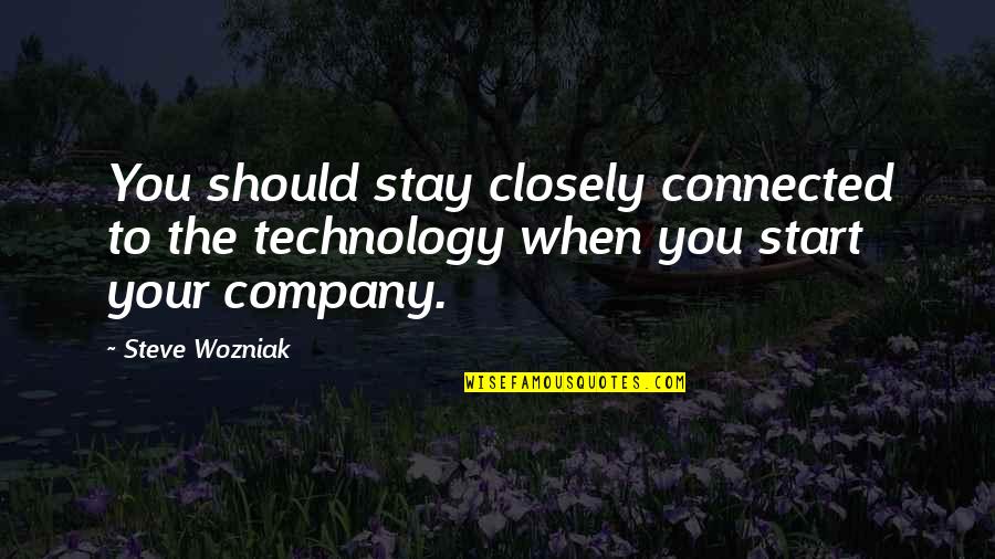 Iyingdi Quotes By Steve Wozniak: You should stay closely connected to the technology