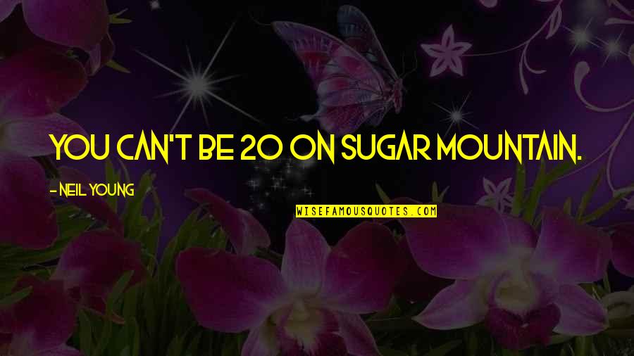 Iyiyi Cody Quotes By Neil Young: You can't be 20 on Sugar Mountain. Iyiyi Cody Quotes By Neil Young: You can't be 20 on Sugar Mountain.