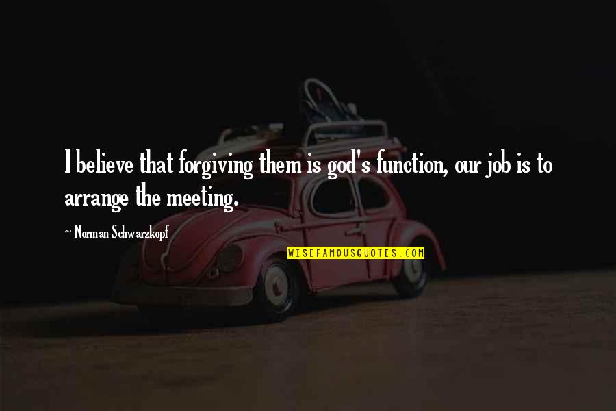Iyiyi Cody Quotes By Norman Schwarzkopf: I believe that forgiving them is god's function, Iyiyi Cody Quotes By Norman Schwarzkopf: I believe that forgiving them is god's function,