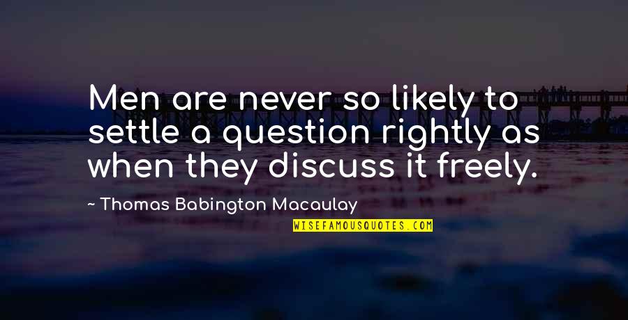 Iyiyi Cody Quotes By Thomas Babington Macaulay: Men are never so likely to settle a Iyiyi Cody Quotes By Thomas Babington Macaulay: Men are never so likely to settle a