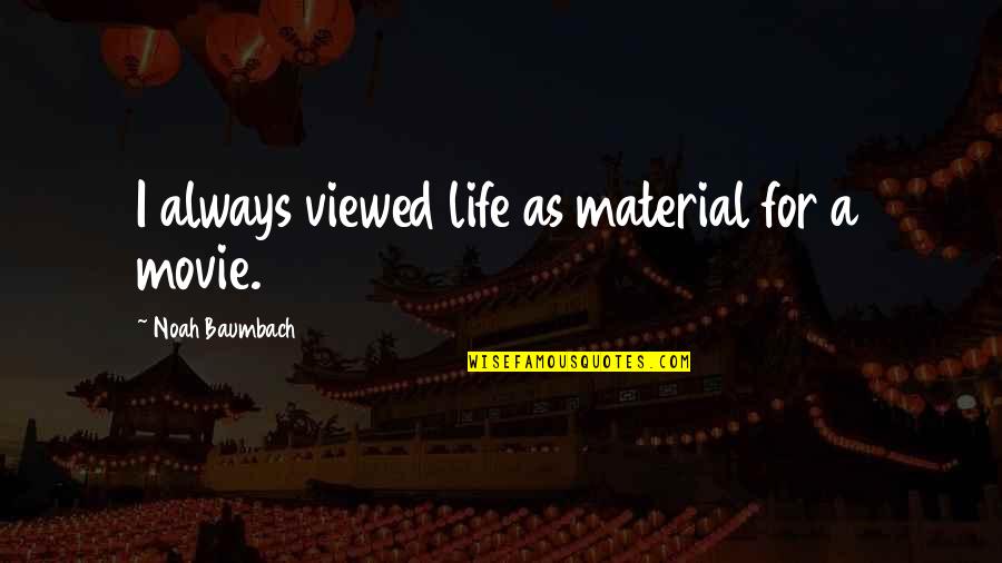 Iyke Adiele Quotes By Noah Baumbach: I always viewed life as material for a Iyke Adiele Quotes By Noah Baumbach: I always viewed life as material for a