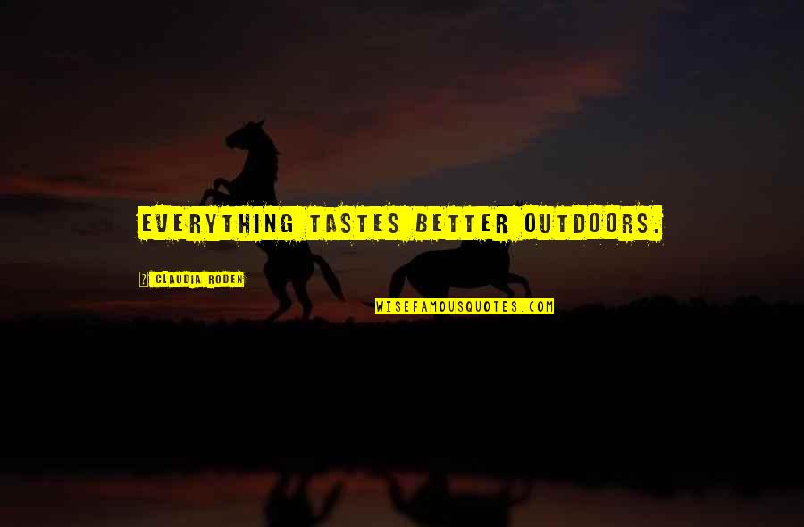 Iyke And Theresa Quotes By Claudia Roden: Everything tastes better outdoors. Iyke And Theresa Quotes By Claudia Roden: Everything tastes better outdoors.