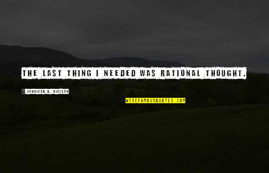 Iyonna Gatson Quotes By Jennifer A. Nielsen: The last thing I needed was rational thought. Iyonna Gatson Quotes By Jennifer A. Nielsen: The last thing I needed was rational thought.