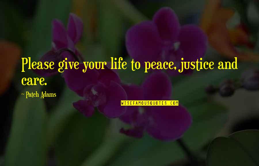 Iyoobo Quotes By Patch Adams: Please give your life to peace, justice and Iyoobo Quotes By Patch Adams: Please give your life to peace, justice and