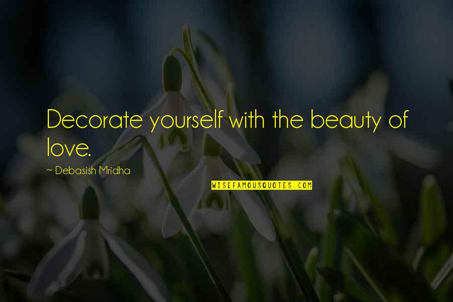 Iyooke Quotes By Debasish Mridha: Decorate yourself with the beauty of love. Iyooke Quotes By Debasish Mridha: Decorate yourself with the beauty of love.