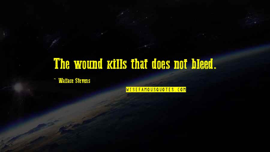 Iyoumeals Quotes By Wallace Stevens: The wound kills that does not bleed. Iyoumeals Quotes By Wallace Stevens: The wound kills that does not bleed.