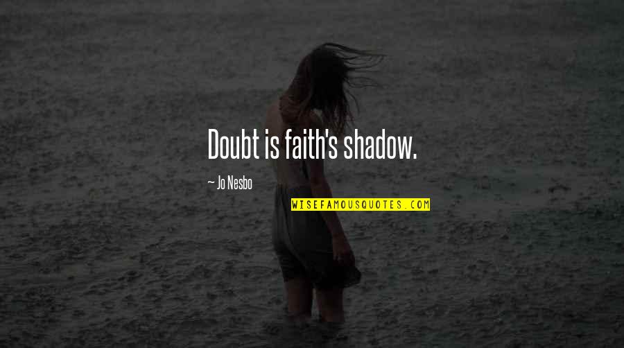 Iz Daleka Primi Quotes By Jo Nesbo: Doubt is faith's shadow.