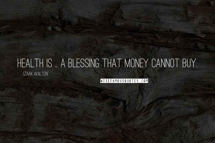 Izaak Walton quotes: Health is ... a blessing that money cannot buy.