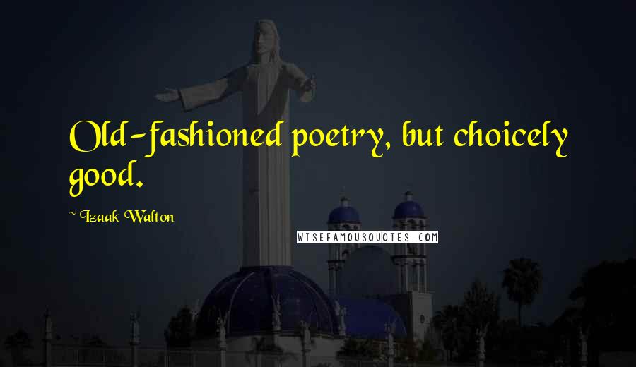 Izaak Walton quotes: Old-fashioned poetry, but choicely good.