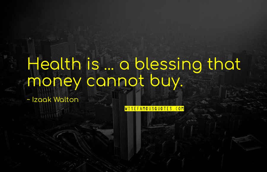 Izaak Walton Quotes By Izaak Walton: Health is ... a blessing that money cannot Izaak Walton Quotes By Izaak Walton: Health is ... a blessing that money cannot