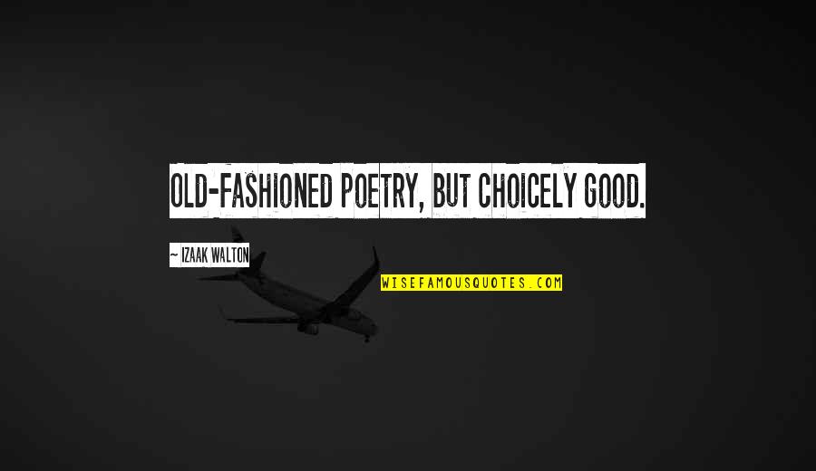 Izaak Walton Quotes By Izaak Walton: Old-fashioned poetry, but choicely good. Izaak Walton Quotes By Izaak Walton: Old-fashioned poetry, but choicely good.