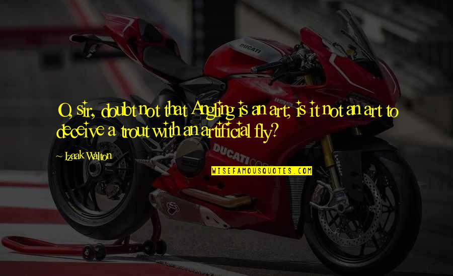 Izaak Walton Quotes By Izaak Walton: O, sir, doubt not that Angling is an Izaak Walton Quotes By Izaak Walton: O, sir, doubt not that Angling is an